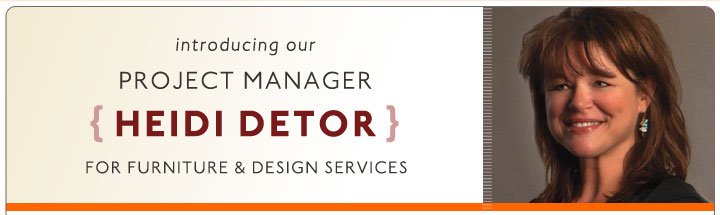 Introducing Heidi Detor, Project Manager for Furniture & Design Services.
