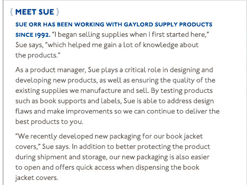 Meet Sue – Sue Orr has been working with Gaylord supply products since 1992. As a product manager, Sue plays a critical role in designing and developing new products, as well as ensuring the quality of the existing supplies we manufacture and sell.