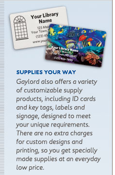 Supplies Your Way – Gaylord also offers a variety of customizable supply products, including ID cards and key tags, labels and signage, designed to meet your unique requirements.